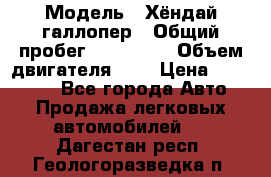  › Модель ­ Хёндай галлопер › Общий пробег ­ 152 000 › Объем двигателя ­ 2 › Цена ­ 185 000 - Все города Авто » Продажа легковых автомобилей   . Дагестан респ.,Геологоразведка п.